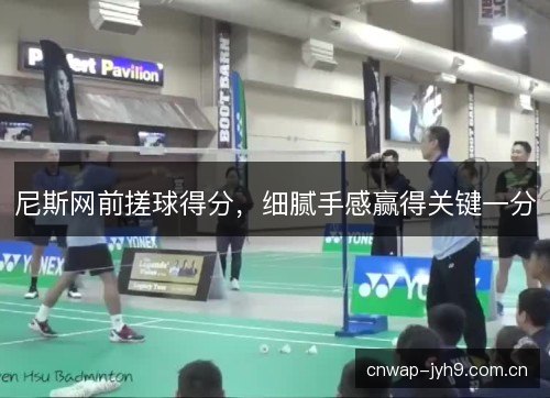 尼斯网前搓球得分，细腻手感赢得关键一分