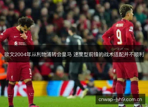欧文2004年从利物浦转会皇马 速度型前锋的战术适配并不顺利